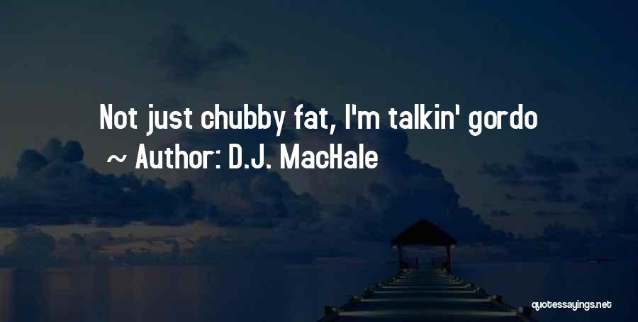 D.J. MacHale Quotes: Not Just Chubby Fat, I'm Talkin' Gordo