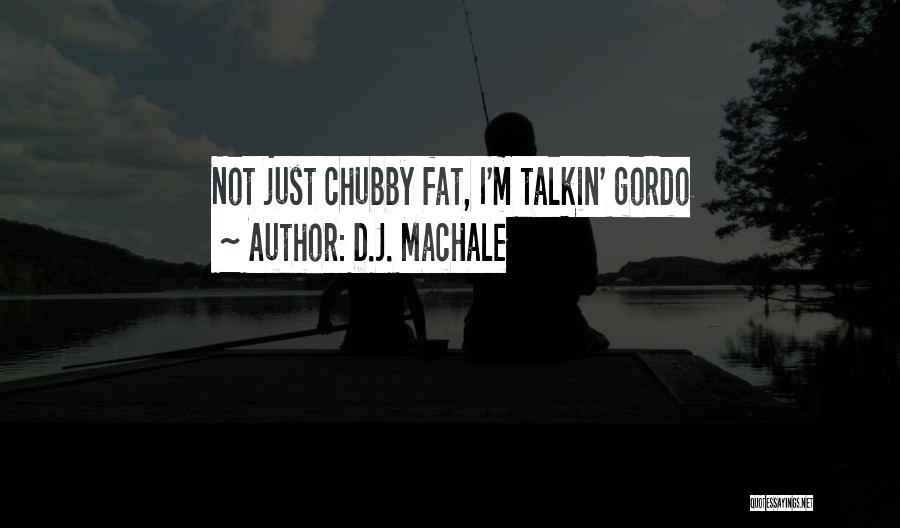 D.J. MacHale Quotes: Not Just Chubby Fat, I'm Talkin' Gordo