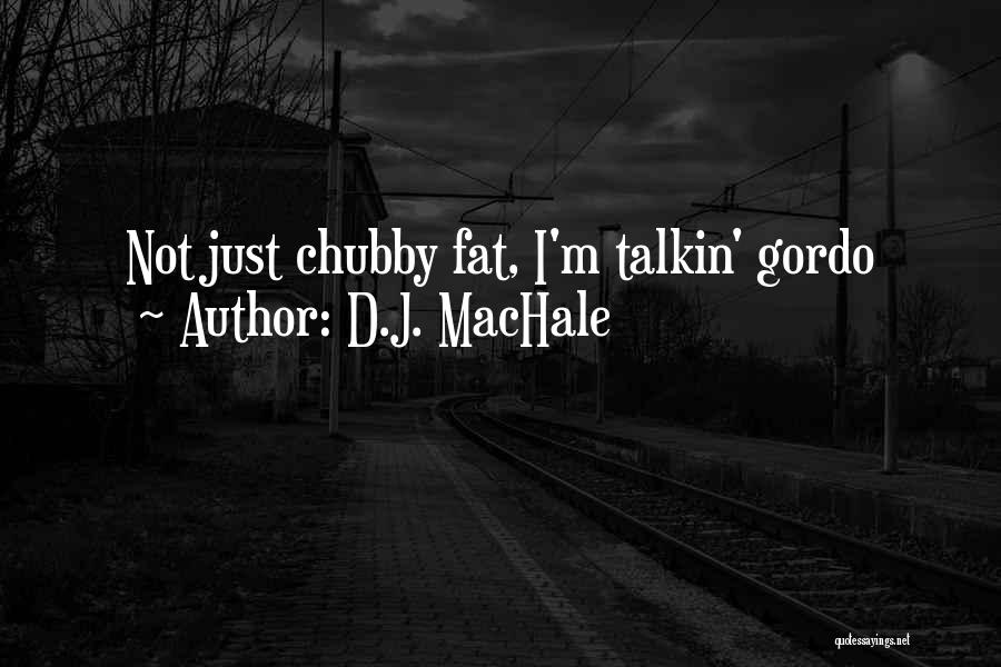 D.J. MacHale Quotes: Not Just Chubby Fat, I'm Talkin' Gordo