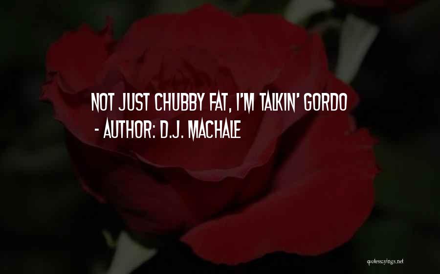 D.J. MacHale Quotes: Not Just Chubby Fat, I'm Talkin' Gordo