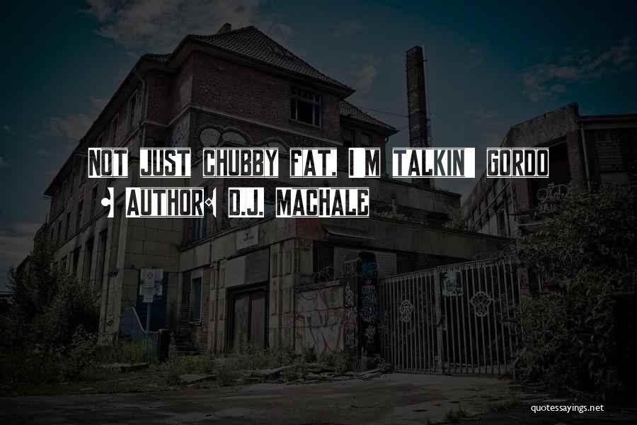 D.J. MacHale Quotes: Not Just Chubby Fat, I'm Talkin' Gordo