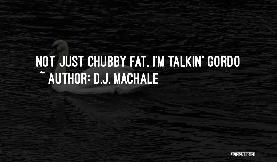 D.J. MacHale Quotes: Not Just Chubby Fat, I'm Talkin' Gordo