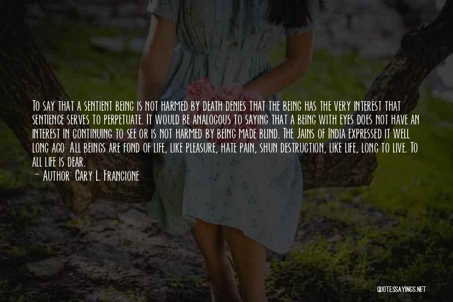 Gary L. Francione Quotes: To Say That A Sentient Being Is Not Harmed By Death Denies That The Being Has The Very Interest That