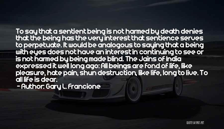 Gary L. Francione Quotes: To Say That A Sentient Being Is Not Harmed By Death Denies That The Being Has The Very Interest That