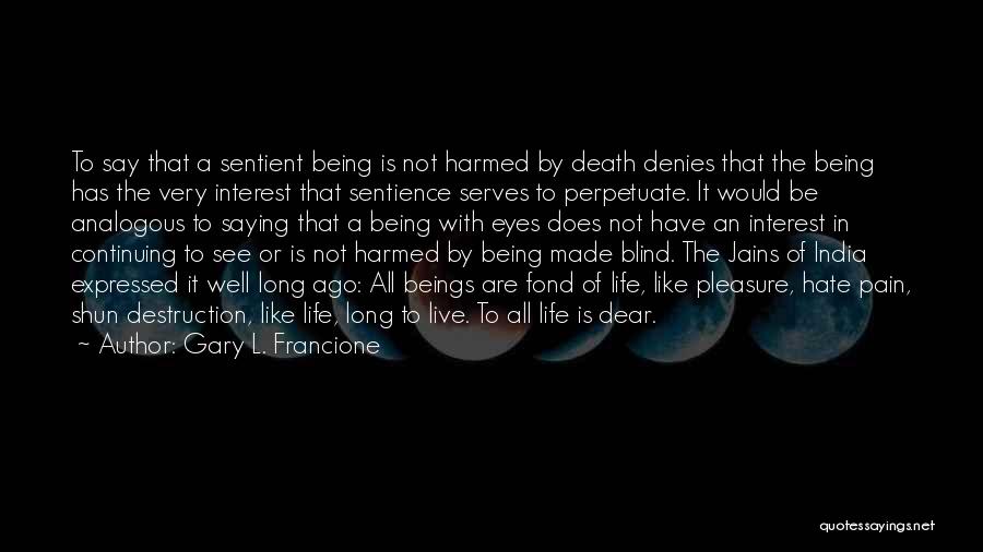 Gary L. Francione Quotes: To Say That A Sentient Being Is Not Harmed By Death Denies That The Being Has The Very Interest That