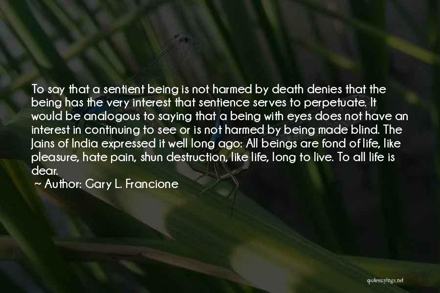 Gary L. Francione Quotes: To Say That A Sentient Being Is Not Harmed By Death Denies That The Being Has The Very Interest That