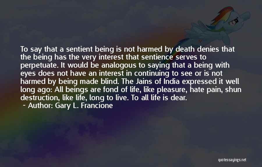 Gary L. Francione Quotes: To Say That A Sentient Being Is Not Harmed By Death Denies That The Being Has The Very Interest That