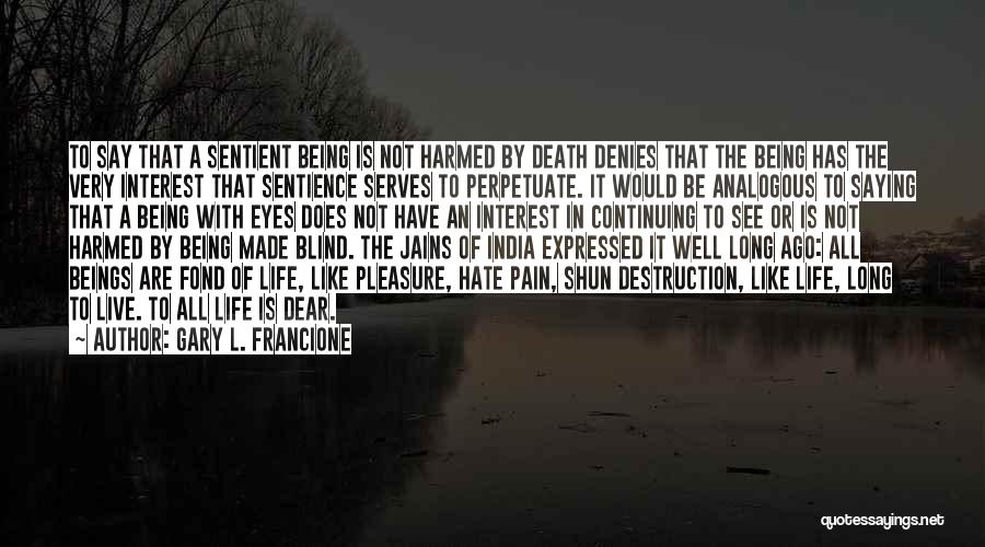 Gary L. Francione Quotes: To Say That A Sentient Being Is Not Harmed By Death Denies That The Being Has The Very Interest That