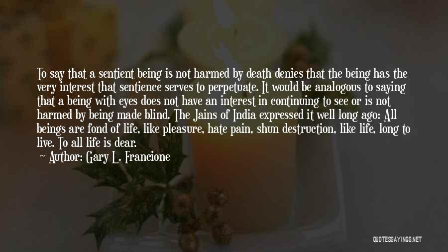 Gary L. Francione Quotes: To Say That A Sentient Being Is Not Harmed By Death Denies That The Being Has The Very Interest That