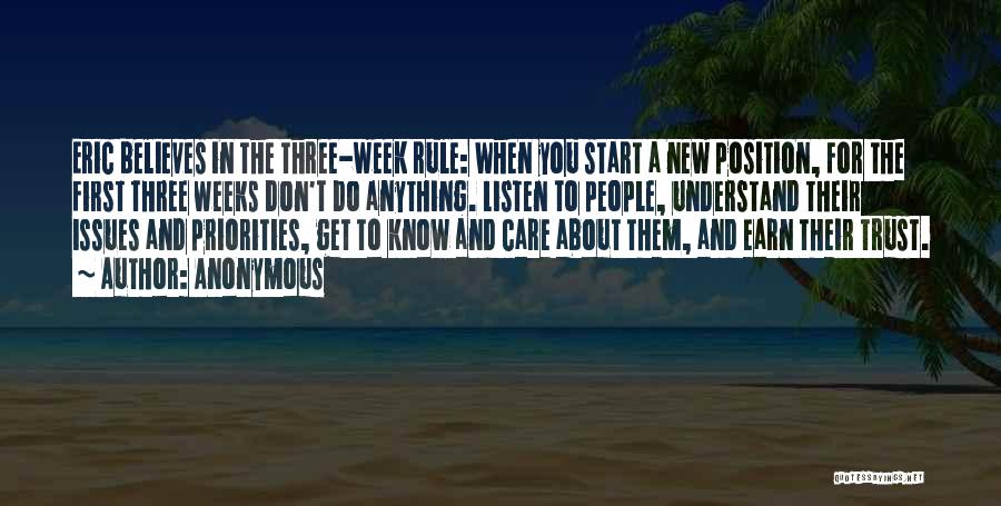 Anonymous Quotes: Eric Believes In The Three-week Rule: When You Start A New Position, For The First Three Weeks Don't Do Anything.