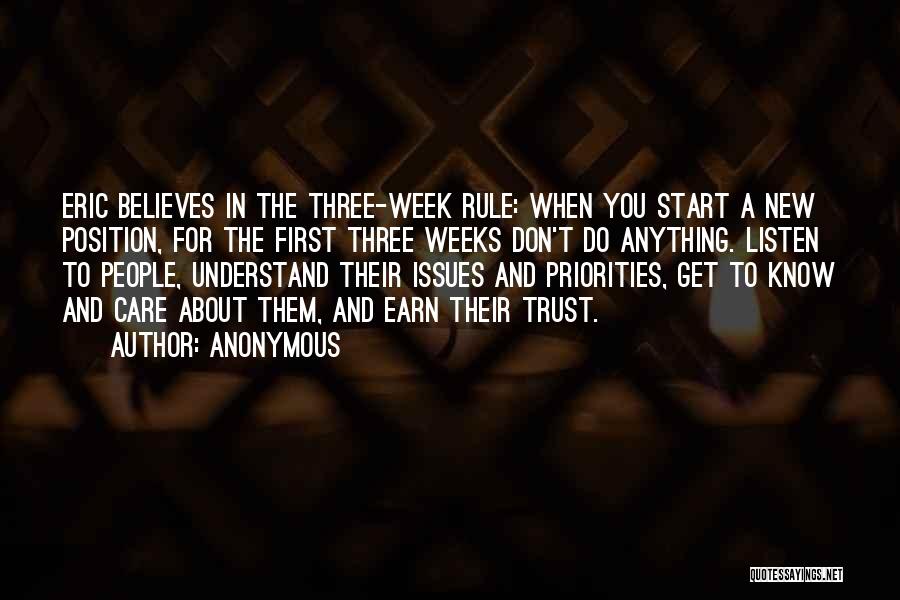 Anonymous Quotes: Eric Believes In The Three-week Rule: When You Start A New Position, For The First Three Weeks Don't Do Anything.