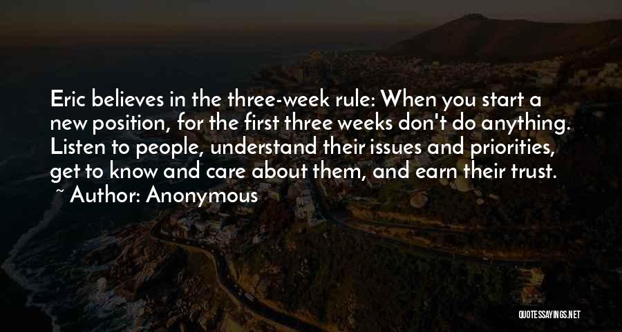 Anonymous Quotes: Eric Believes In The Three-week Rule: When You Start A New Position, For The First Three Weeks Don't Do Anything.