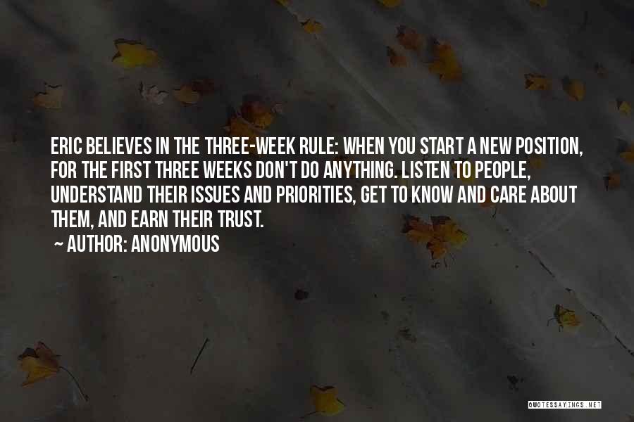 Anonymous Quotes: Eric Believes In The Three-week Rule: When You Start A New Position, For The First Three Weeks Don't Do Anything.