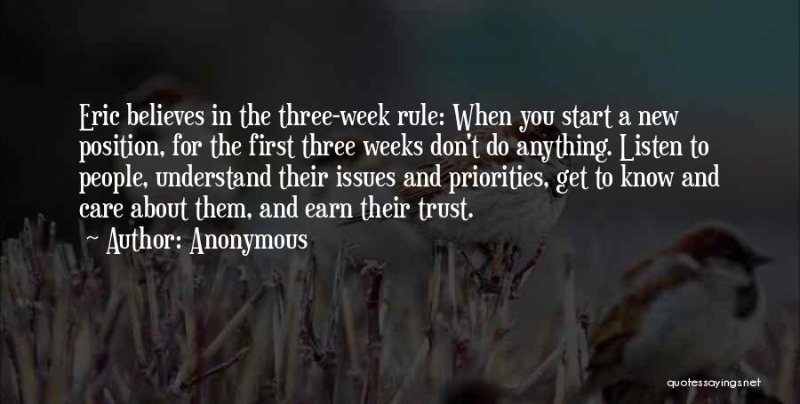 Anonymous Quotes: Eric Believes In The Three-week Rule: When You Start A New Position, For The First Three Weeks Don't Do Anything.