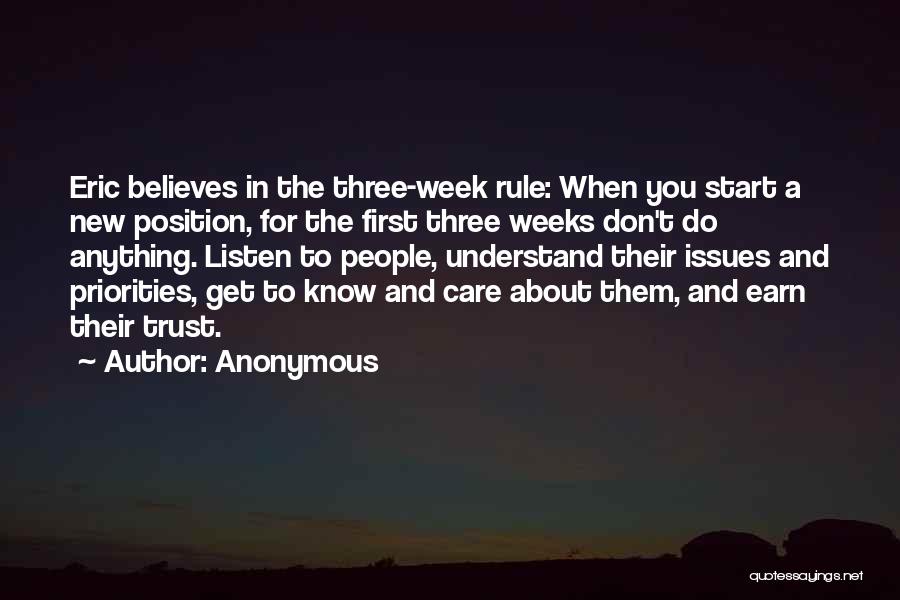 Anonymous Quotes: Eric Believes In The Three-week Rule: When You Start A New Position, For The First Three Weeks Don't Do Anything.