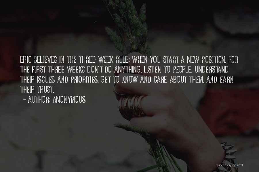 Anonymous Quotes: Eric Believes In The Three-week Rule: When You Start A New Position, For The First Three Weeks Don't Do Anything.