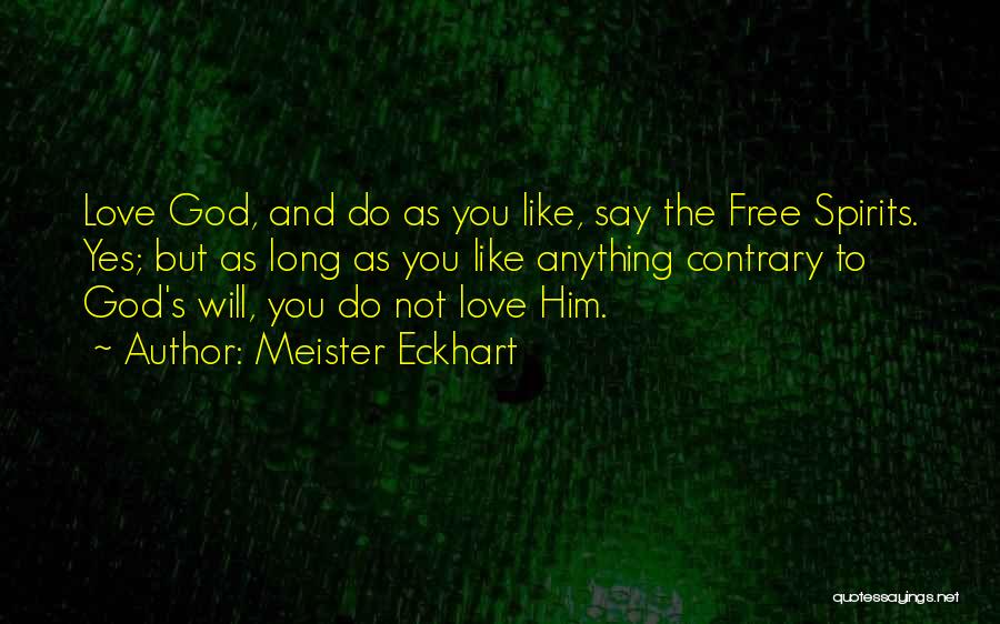 Meister Eckhart Quotes: Love God, And Do As You Like, Say The Free Spirits. Yes; But As Long As You Like Anything Contrary