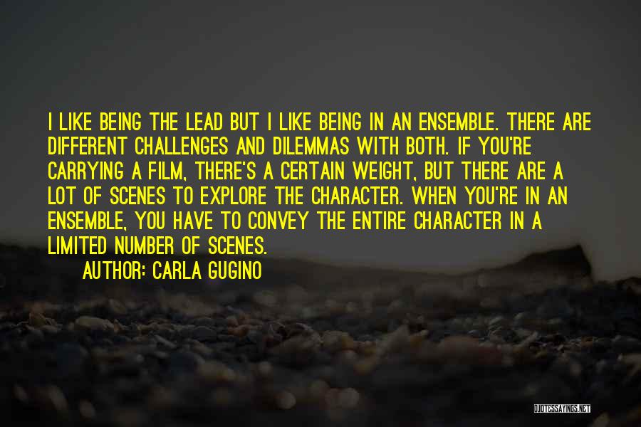 Carla Gugino Quotes: I Like Being The Lead But I Like Being In An Ensemble. There Are Different Challenges And Dilemmas With Both.