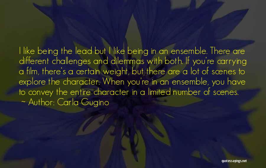 Carla Gugino Quotes: I Like Being The Lead But I Like Being In An Ensemble. There Are Different Challenges And Dilemmas With Both.