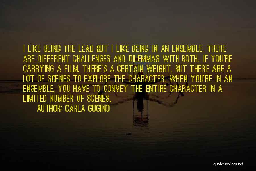 Carla Gugino Quotes: I Like Being The Lead But I Like Being In An Ensemble. There Are Different Challenges And Dilemmas With Both.