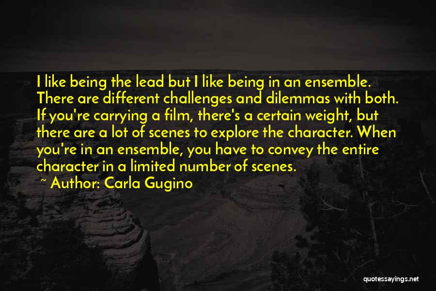 Carla Gugino Quotes: I Like Being The Lead But I Like Being In An Ensemble. There Are Different Challenges And Dilemmas With Both.