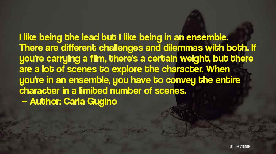 Carla Gugino Quotes: I Like Being The Lead But I Like Being In An Ensemble. There Are Different Challenges And Dilemmas With Both.