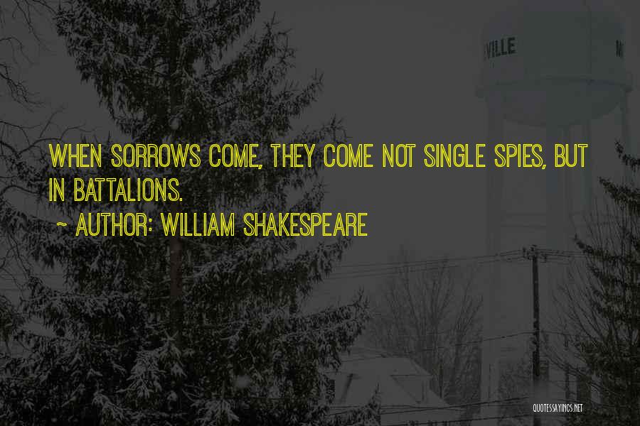 William Shakespeare Quotes: When Sorrows Come, They Come Not Single Spies, But In Battalions.