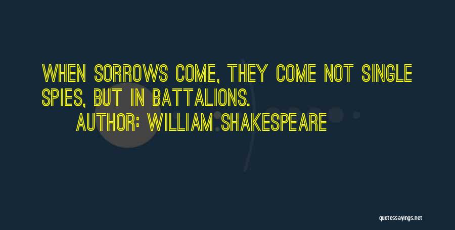 William Shakespeare Quotes: When Sorrows Come, They Come Not Single Spies, But In Battalions.