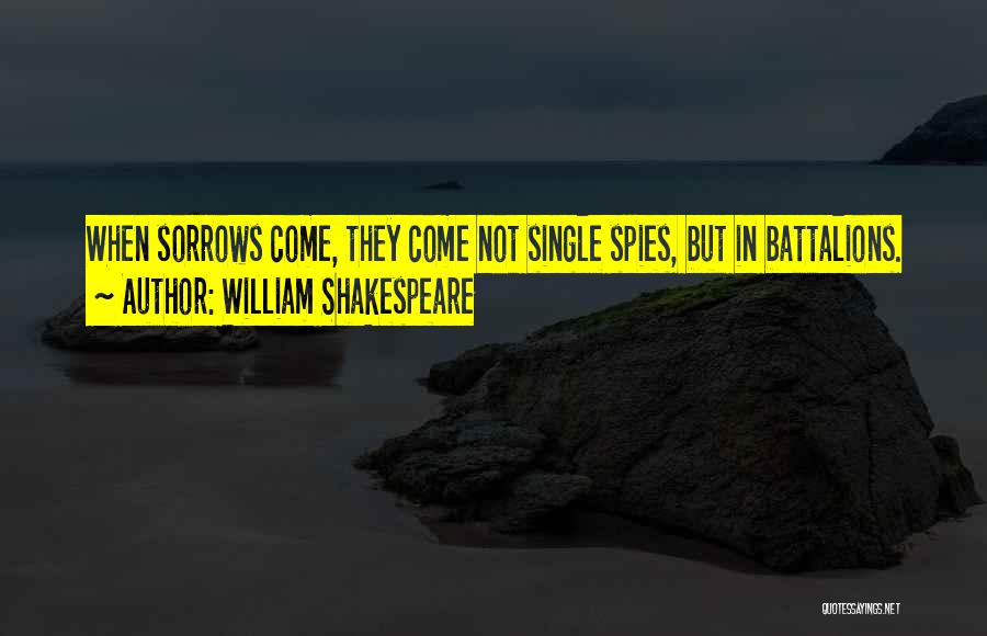 William Shakespeare Quotes: When Sorrows Come, They Come Not Single Spies, But In Battalions.