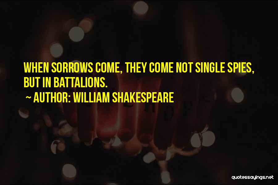 William Shakespeare Quotes: When Sorrows Come, They Come Not Single Spies, But In Battalions.