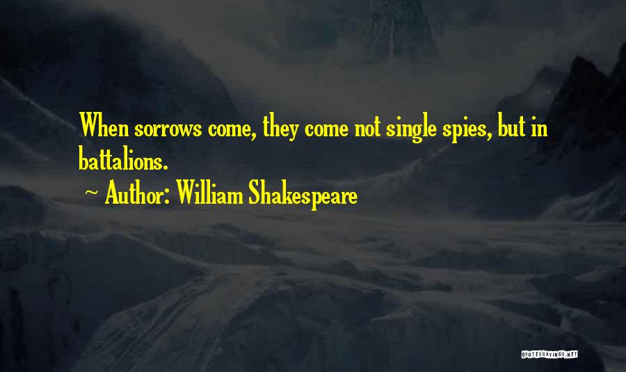 William Shakespeare Quotes: When Sorrows Come, They Come Not Single Spies, But In Battalions.