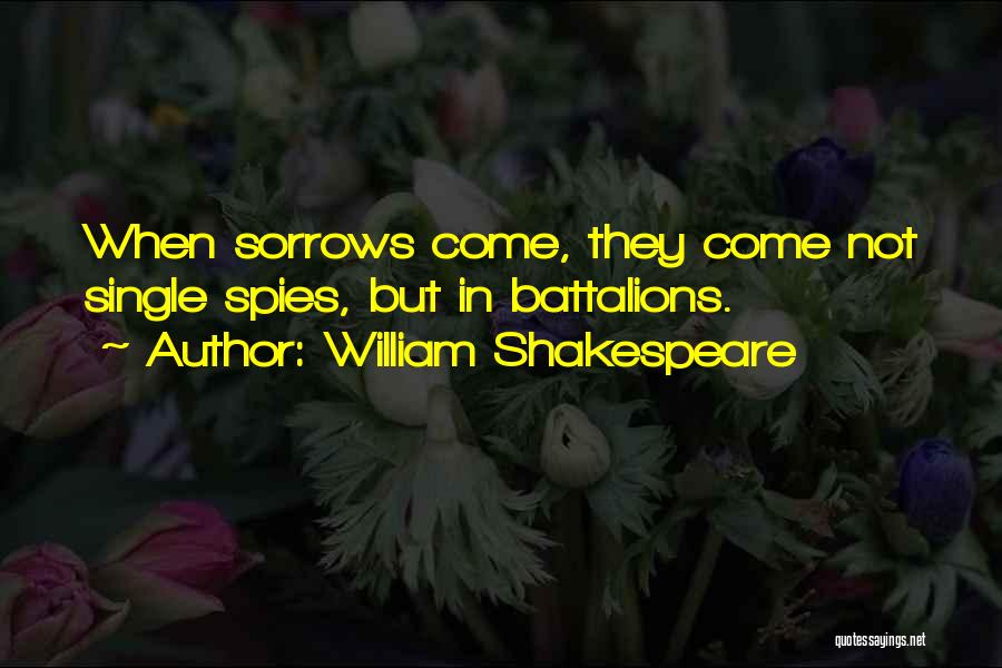 William Shakespeare Quotes: When Sorrows Come, They Come Not Single Spies, But In Battalions.