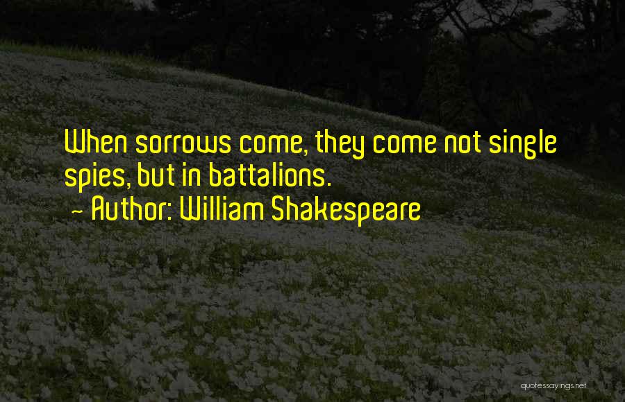 William Shakespeare Quotes: When Sorrows Come, They Come Not Single Spies, But In Battalions.