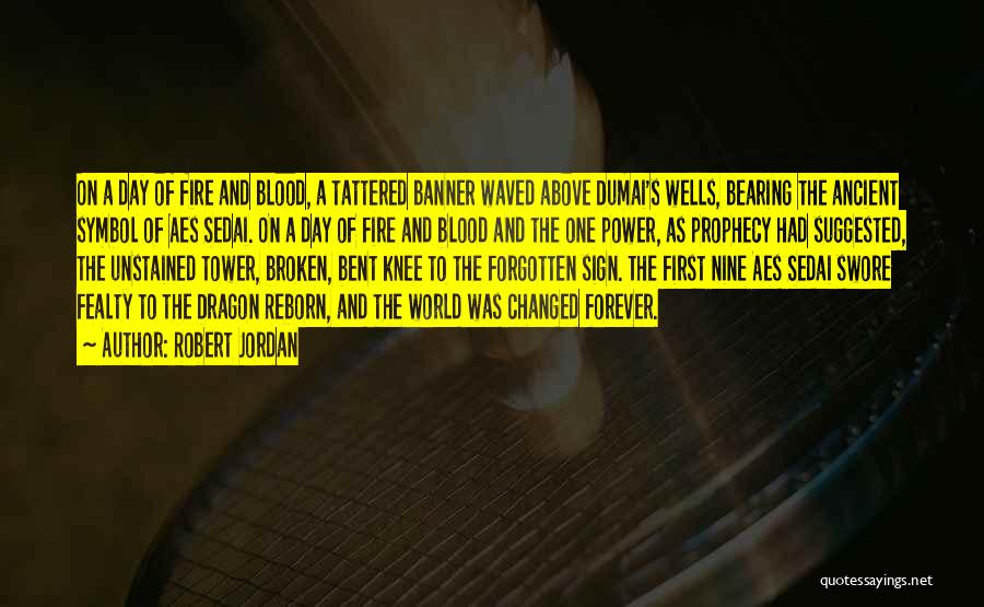 Robert Jordan Quotes: On A Day Of Fire And Blood, A Tattered Banner Waved Above Dumai's Wells, Bearing The Ancient Symbol Of Aes