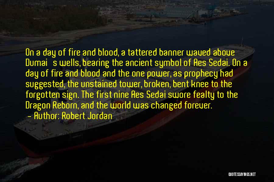 Robert Jordan Quotes: On A Day Of Fire And Blood, A Tattered Banner Waved Above Dumai's Wells, Bearing The Ancient Symbol Of Aes