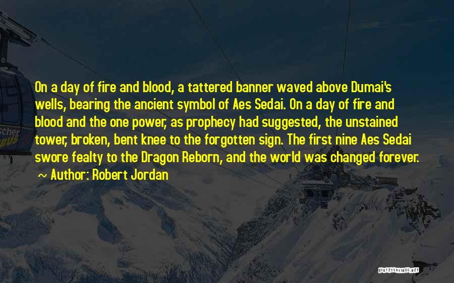 Robert Jordan Quotes: On A Day Of Fire And Blood, A Tattered Banner Waved Above Dumai's Wells, Bearing The Ancient Symbol Of Aes