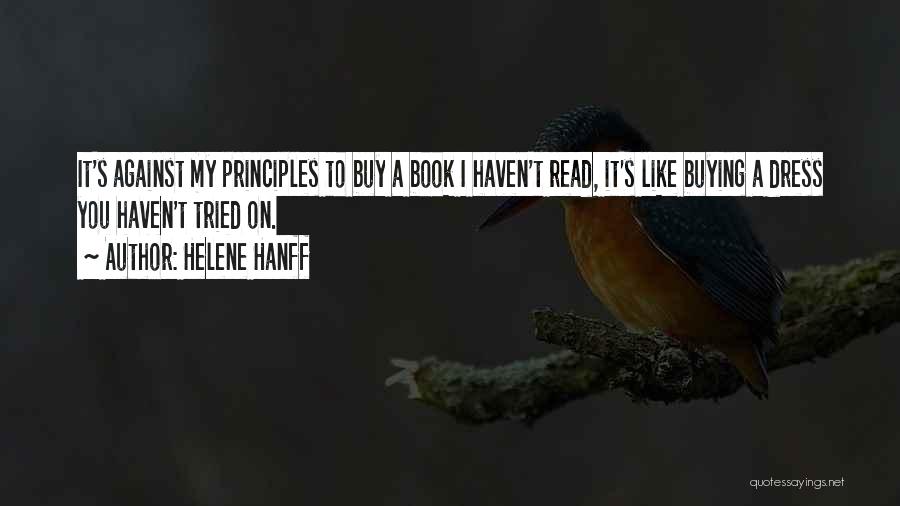 Helene Hanff Quotes: It's Against My Principles To Buy A Book I Haven't Read, It's Like Buying A Dress You Haven't Tried On.