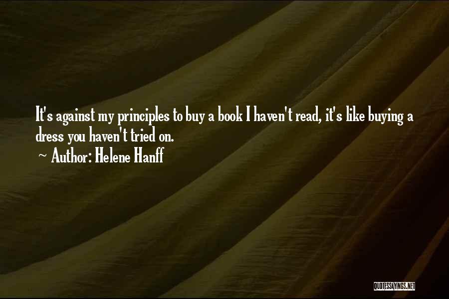 Helene Hanff Quotes: It's Against My Principles To Buy A Book I Haven't Read, It's Like Buying A Dress You Haven't Tried On.