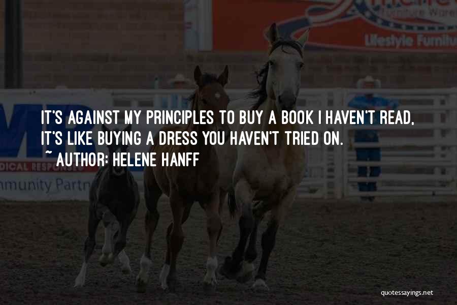 Helene Hanff Quotes: It's Against My Principles To Buy A Book I Haven't Read, It's Like Buying A Dress You Haven't Tried On.
