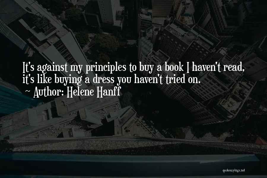 Helene Hanff Quotes: It's Against My Principles To Buy A Book I Haven't Read, It's Like Buying A Dress You Haven't Tried On.