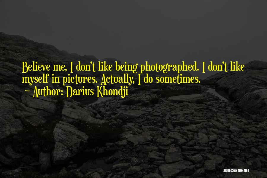 Darius Khondji Quotes: Believe Me, I Don't Like Being Photographed. I Don't Like Myself In Pictures. Actually, I Do Sometimes.