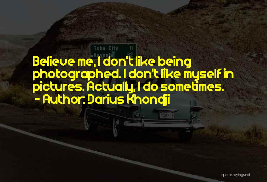 Darius Khondji Quotes: Believe Me, I Don't Like Being Photographed. I Don't Like Myself In Pictures. Actually, I Do Sometimes.