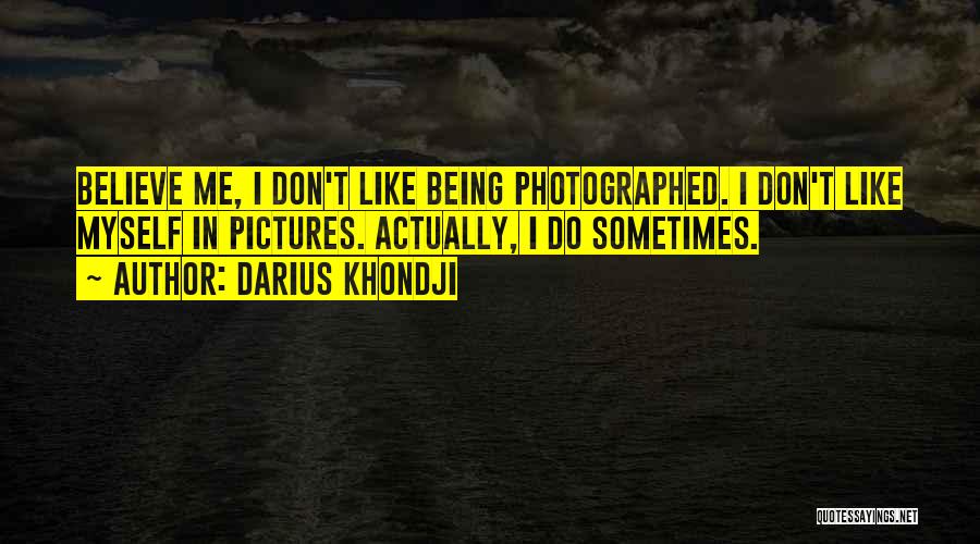 Darius Khondji Quotes: Believe Me, I Don't Like Being Photographed. I Don't Like Myself In Pictures. Actually, I Do Sometimes.