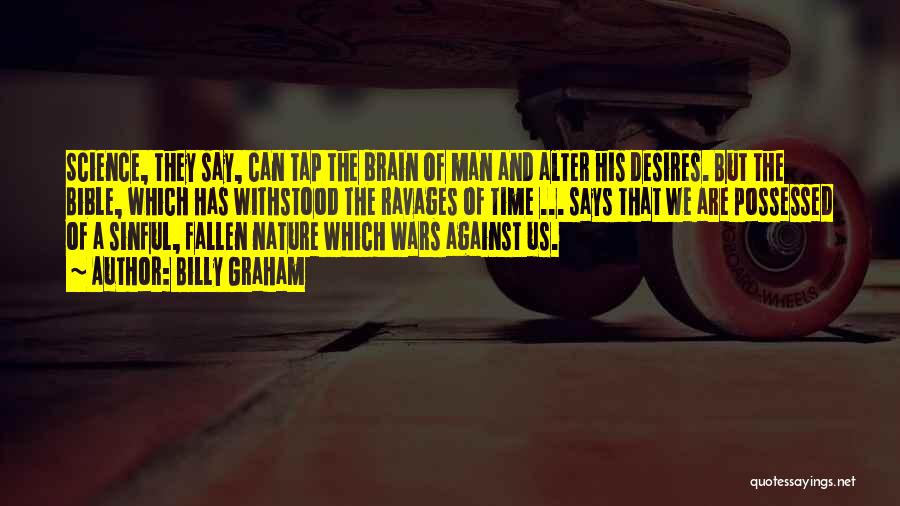 Billy Graham Quotes: Science, They Say, Can Tap The Brain Of Man And Alter His Desires. But The Bible, Which Has Withstood The