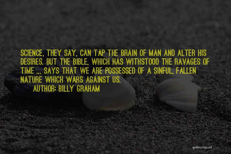 Billy Graham Quotes: Science, They Say, Can Tap The Brain Of Man And Alter His Desires. But The Bible, Which Has Withstood The