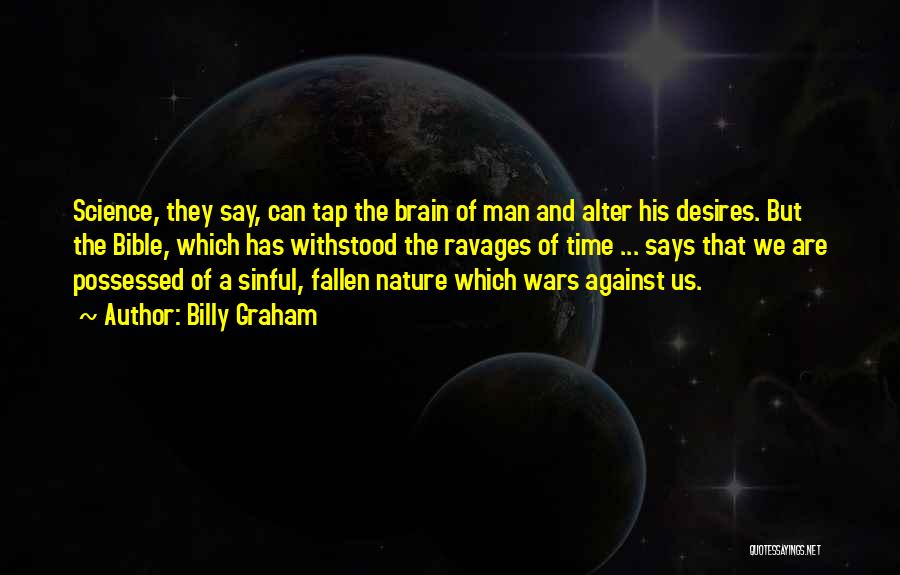 Billy Graham Quotes: Science, They Say, Can Tap The Brain Of Man And Alter His Desires. But The Bible, Which Has Withstood The