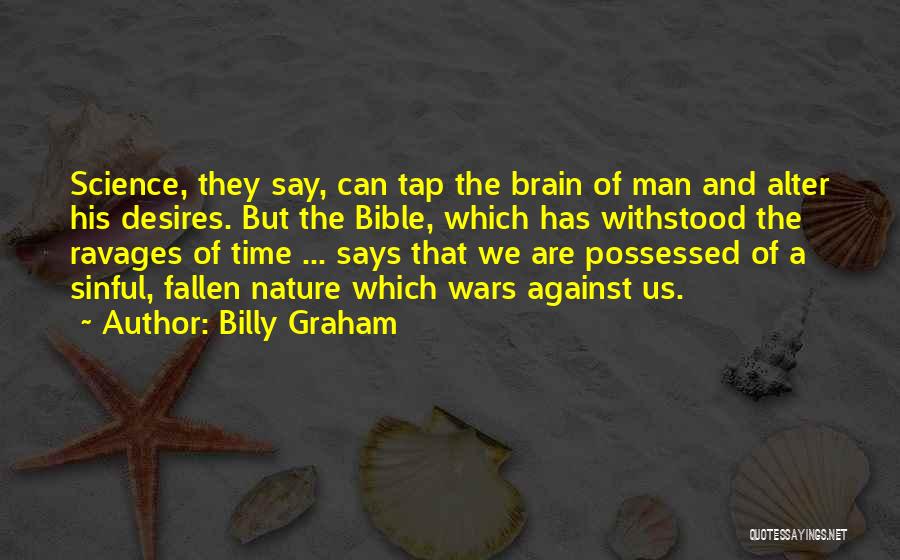 Billy Graham Quotes: Science, They Say, Can Tap The Brain Of Man And Alter His Desires. But The Bible, Which Has Withstood The