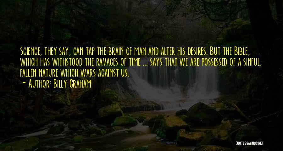Billy Graham Quotes: Science, They Say, Can Tap The Brain Of Man And Alter His Desires. But The Bible, Which Has Withstood The
