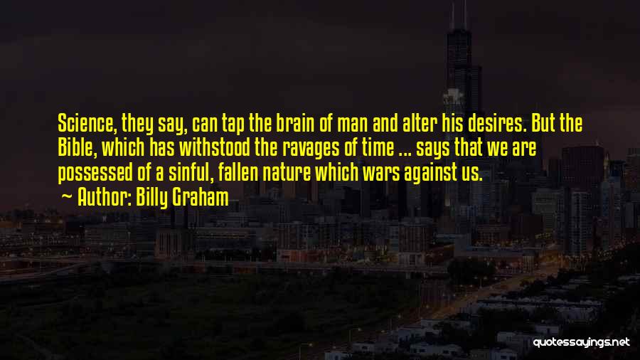 Billy Graham Quotes: Science, They Say, Can Tap The Brain Of Man And Alter His Desires. But The Bible, Which Has Withstood The