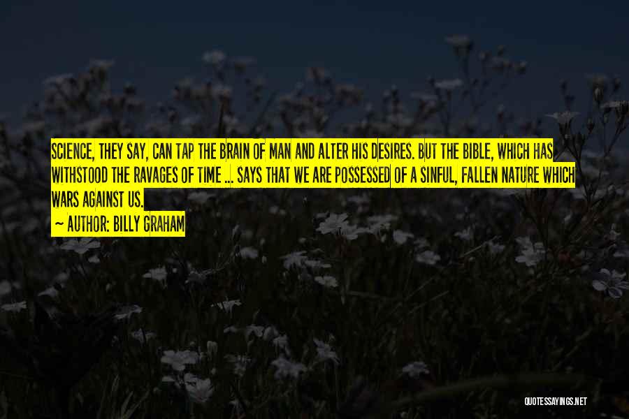 Billy Graham Quotes: Science, They Say, Can Tap The Brain Of Man And Alter His Desires. But The Bible, Which Has Withstood The